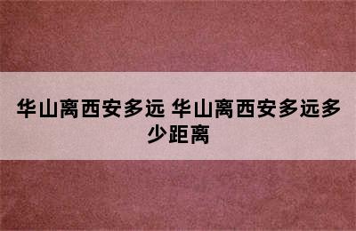 华山离西安多远 华山离西安多远多少距离